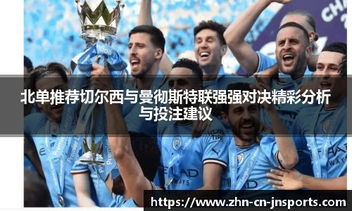 北单推荐切尔西与曼彻斯特联强强对决精彩分析与投注建议